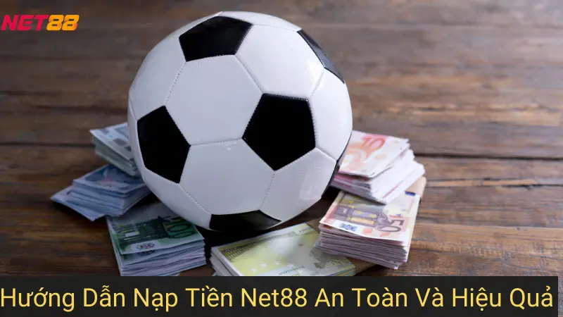 Hướng dẫn Nạp Tiền Net88 an toàn và hiệu quả