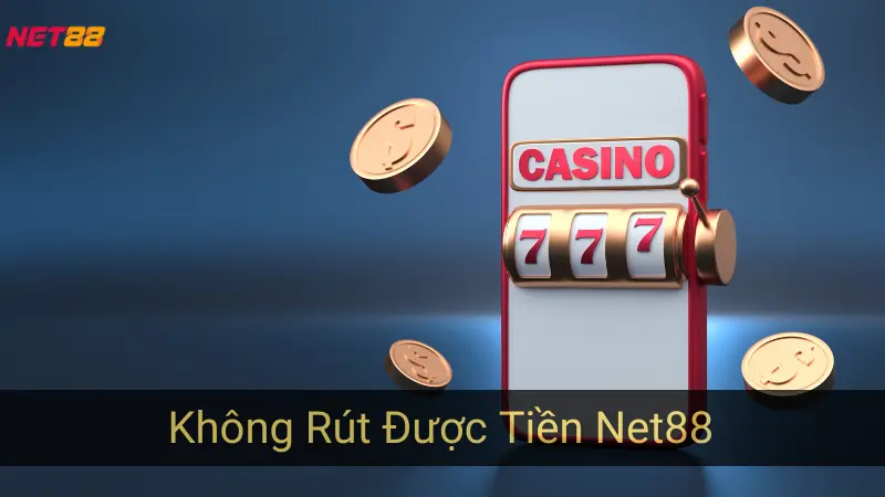 Giải Quyết Vấn Đề Không Rút Được Tiền Net88 Hiệu Quả
