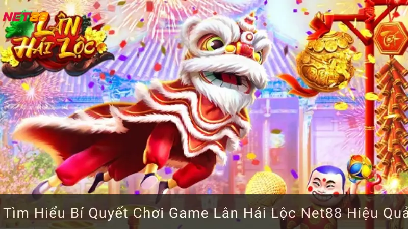 Tìm Hiểu Bí Quyết Chơi Game Lân Hái Lộc Net88 Hiệu Quả