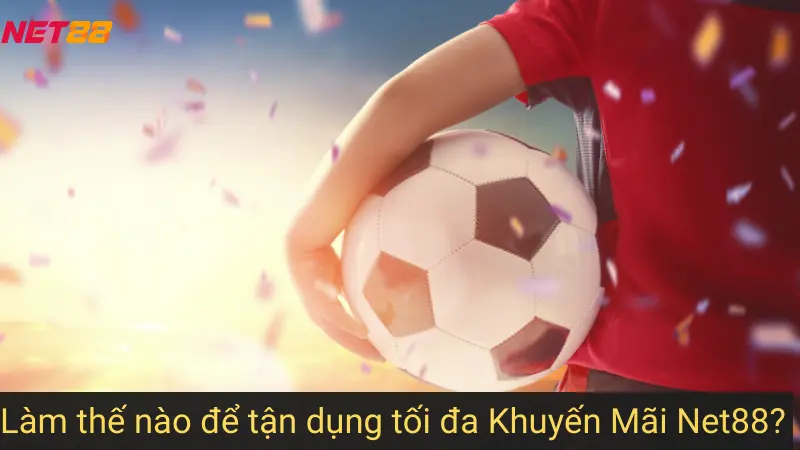 Làm thế nào để tận dụng tối đa Khuyến Mãi Net88?